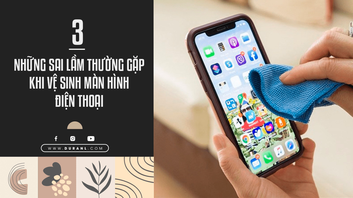 3 Sai Lầm Thường Gặp Khi Vệ Sinh Màn Hình Điện Thoại