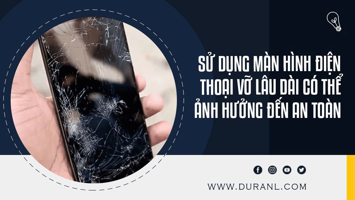 Sử dụng màn hình điện thoại vỡ lâu dài có thể ảnh hưởng đến an toàn