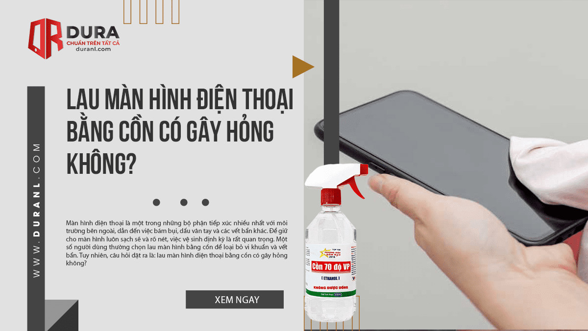 Lau Màn Hình Điện Thoại Bằng Cồn Có Gây Hỏng Không?