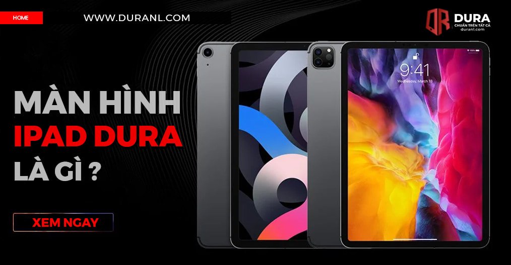 Cập nhật bảng giá màn hình DURA iPad Mini | Pro | Air | Gen sỉ lẻ mới nhất giá rẻ tại tphcm