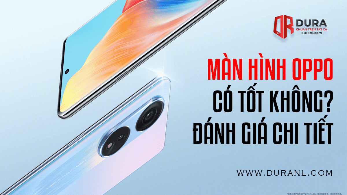 Màn Hình OPPO Có Tốt Không? Đánh Giá Chi Tiết