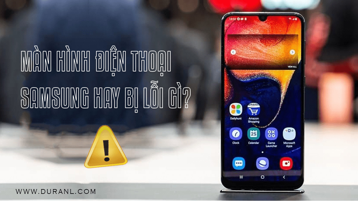 Màn Hình Điện Thoại Samsung Hay Bị Lỗi Gì?