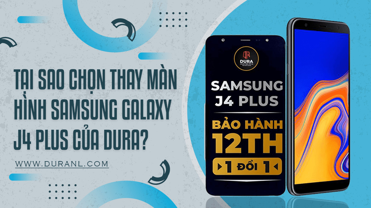 Tại sao chọn thay màn hình Samsung Galaxy J4 Plus của DURA?
