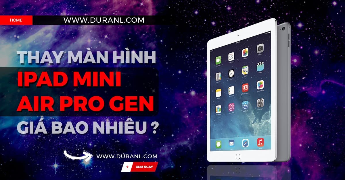 Thay màn hình iPad Mini Air Pro Gen bao nhiêu tiền?