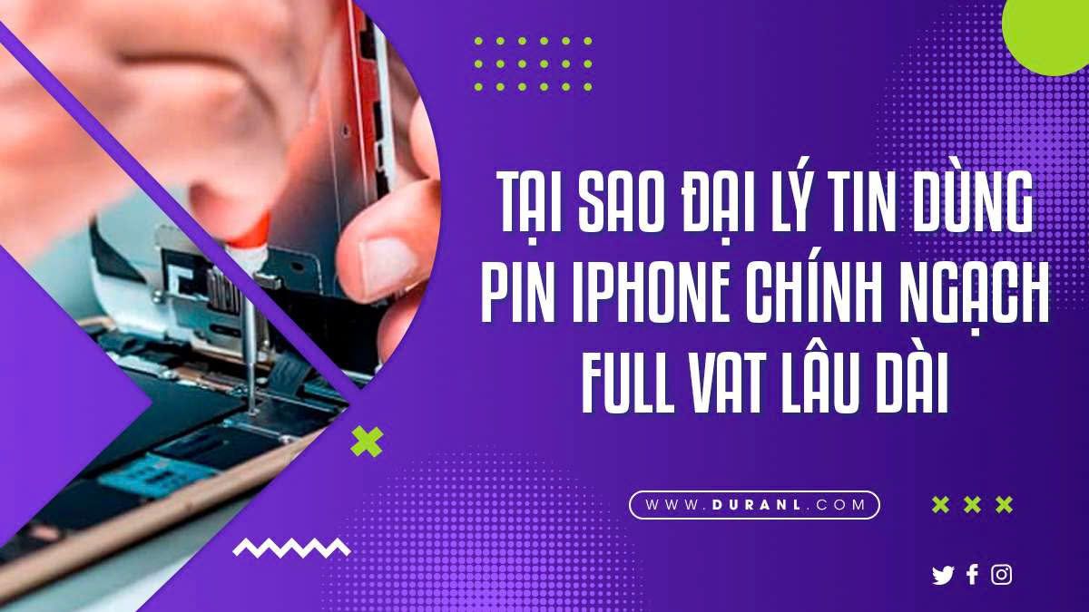 Tại sao đại lý tin dùng pin iPhone chính ngạch full VAT lâu dài