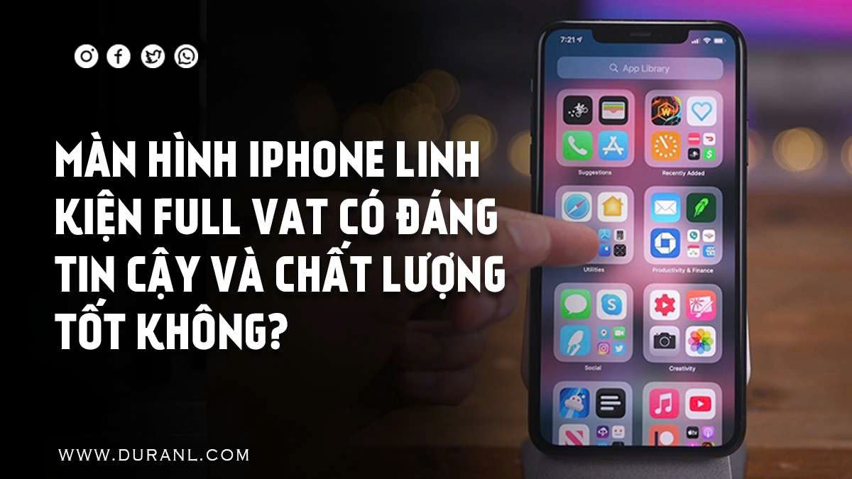 Màn hình iPhone linh kiện full VAT có đáng tin cậy và chất lượng tốt không?