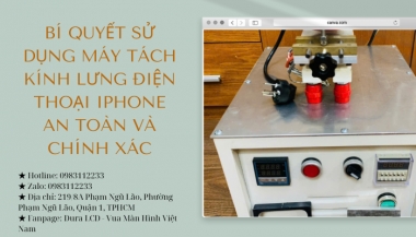 Bí Quyết Sử Dụng Máy Tách Kính Lưng iPhone An Toàn và Chính Xác