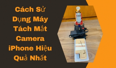 Cách Sử Dụng Máy Tách Mắt Camera iPhone Hiệu Quả Nhất