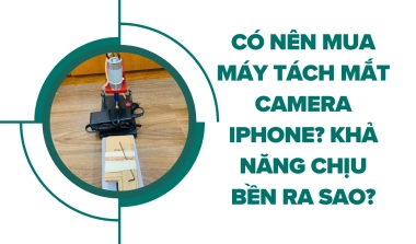 Có Nên Mua Máy Tách Mắt Camera iPhone? Khả Năng Chịu Bền Ra Sao?