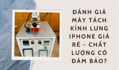 Đánh Giá Máy Tách Kính Lưng iPhone Giá Rẻ - Chất Lượng Có Đảm Bảo?