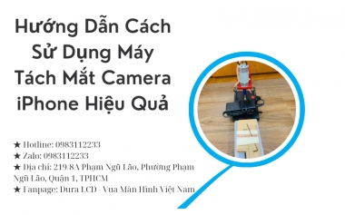 Hướng Dẫn Cách Sử Dụng Máy Tách Mắt Camera iPhone Hiệu Quả