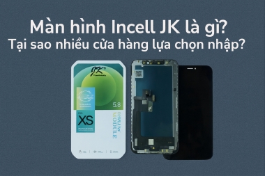 Màn hình Incell JK là gì? Tại sao nhiều cửa hàng lựa chọn nhập?