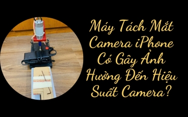 Máy Tách Mắt Camera iPhone Có Gây Ảnh Hưởng Đến Hiệu Suất Camera?