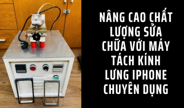 Nâng Cao Chất Lượng Sửa Chữa Với Máy Tách Kính Lưng iPhone Chuyên Dụng