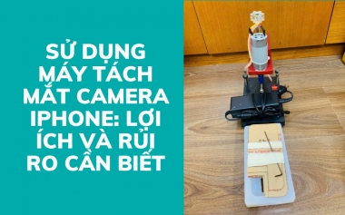 Sử Dụng Máy Tách Mắt Camera iPhone: Lợi Ích Và Rủi Ro Cần Biết