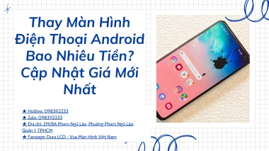 Thay Màn Hình Điện Thoại Android Bao Nhiêu Tiền? Cập Nhật Giá Mới Nhất