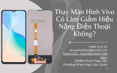 Thay Màn Hình Vivo Có Làm Giảm Hiệu Năng Điện Thoại Không?