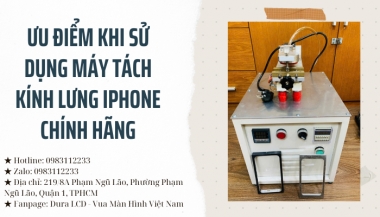 Ưu Điểm Khi Sử Dụng Máy Tách Kính Lưng iPhone Chính Hãng